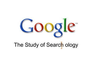 The Study of Search ology
 