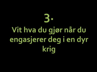 3.	
 ?	
 ?
Vit	
 ?hva	
 ?du	
 ?gj?r	
 ?n?r	
 ?du	
 ?
engasjerer	
 ?deg	
 ?i	
 ?en	
 ?dyr	
 ?
krig	
 ?
 