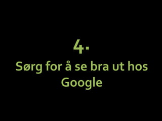 4.	
 ?	
 ?
S?rg	
 ?for	
 ??	
 ?se	
 ?bra	
 ?ut	
 ?hos	
 ?
Google	
 ?
 