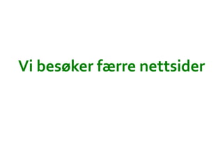 Vi	
 ?bes?ker	
 ?f?rre	
 ?nettsider	
 ?
 
