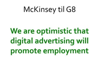 McKinsey	
 ?til	
 ?G8	
 ?
We	
 ?are	
 ?optimistic	
 ?that	
 ?
digital	
 ?advertising	
 ?will	
 ?
promote	
 ?employment	
 ?
 