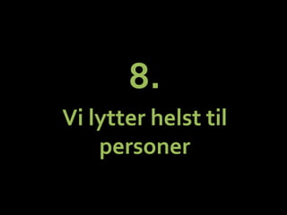 8.	
 ?	
 ?
Vi	
 ?lytter	
 ?helst	
 ?til	
 ?
personer	
 ?
 