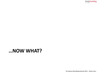 …NOW WHAT?


             © Endemol Worldwide Brands 2012 – Olivier Gers
 