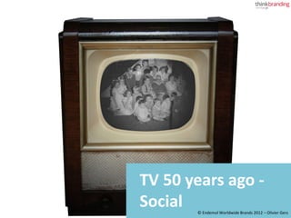 TV 50 years ago -
Social © Endemol Worldwide Brands 2012 – Olivier Gers
 