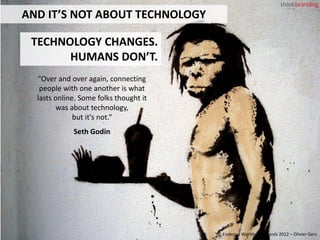 AND IT’S NOT ABOUT TECHNOLOGY

 TECHNOLOGY CHANGES.
       HUMANS DON’T.
  "Over and over again, connecting
   people with...