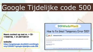 Google Tijdelijke code 500
Neem contact op met nr. + 32-
11948746, + 31-297728131
website:
https://angelaangie.doodlekit.com/blog/e
ntry/12954871/google-tijdelijke-code-500
 