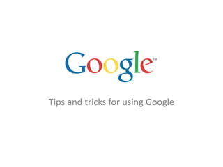 Tips and tricks for using Google
 