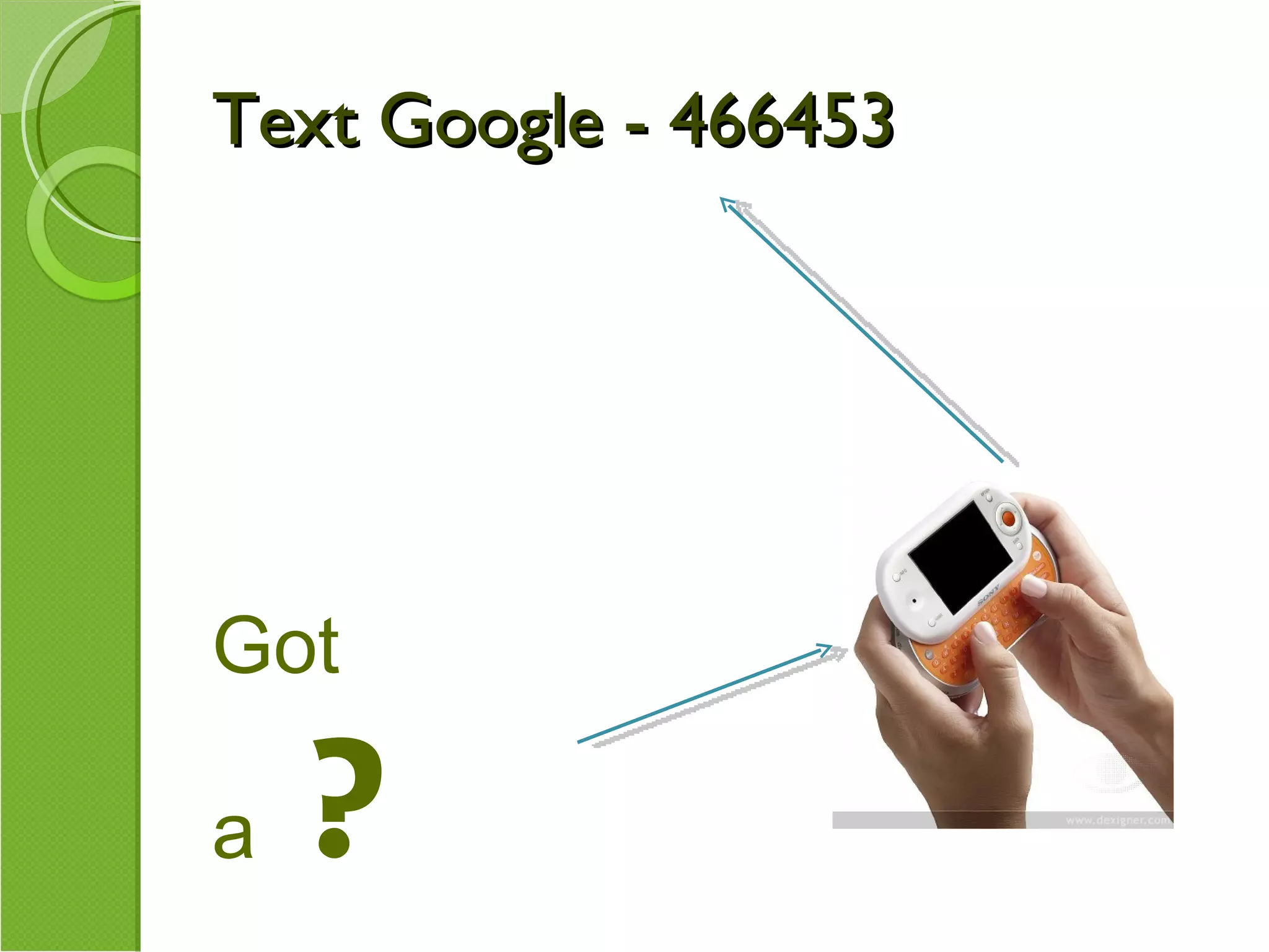 Text Google - 466453 Got a   ? 