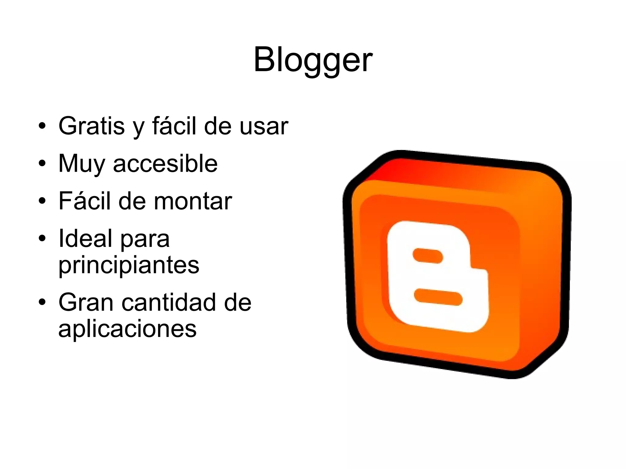 Blogger Gratis y fácil de usar Muy accesible Fácil de montar Ideal para principiantes Gran cantidad de aplicaciones 