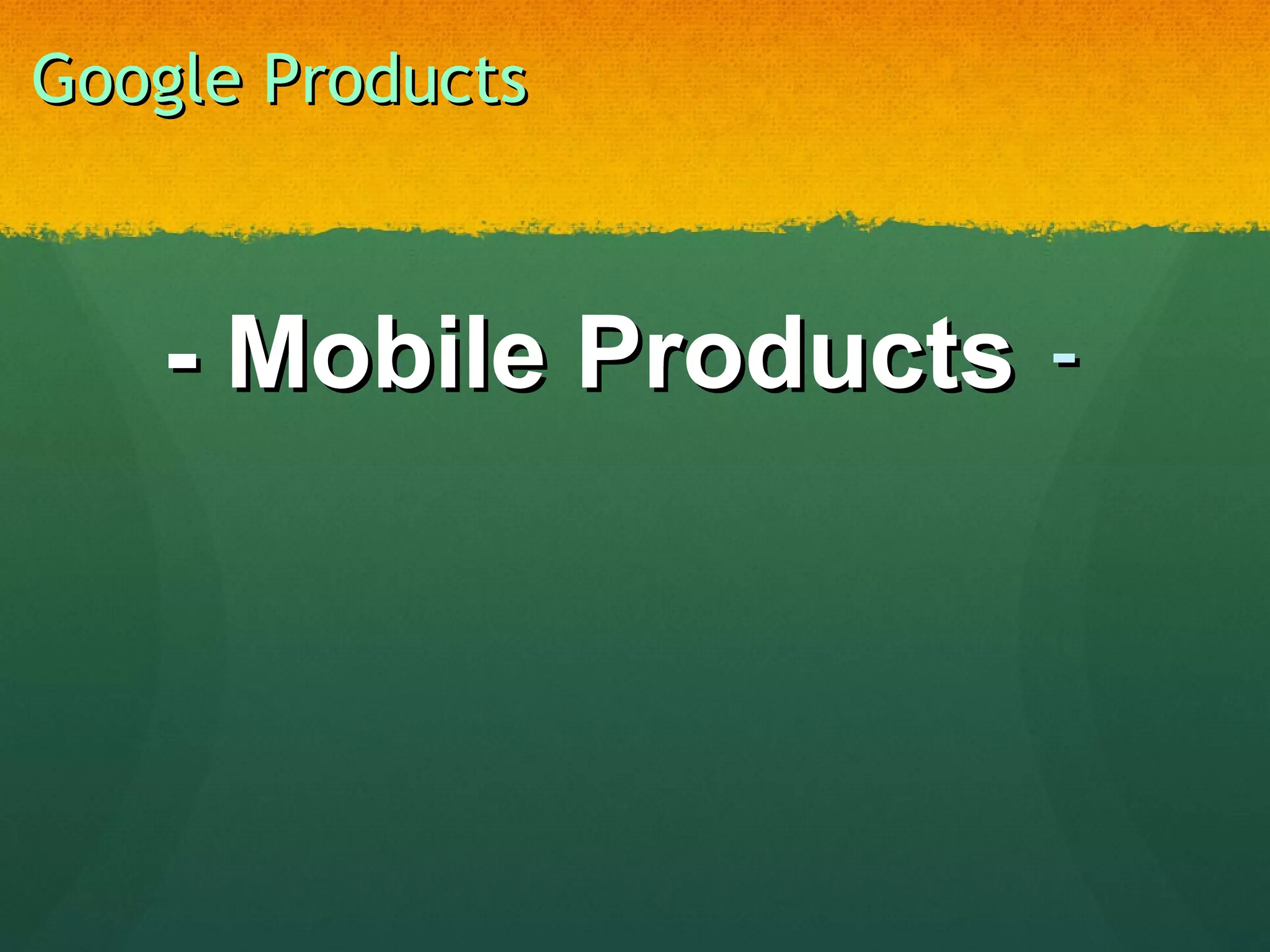 Google Products - Mobile Products  - 