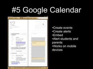 #5 Google Calendar

          •Create events
          •Create alerts
          •Embed
          •Alert students and
          parents
          •Works on mobile
          devices
 