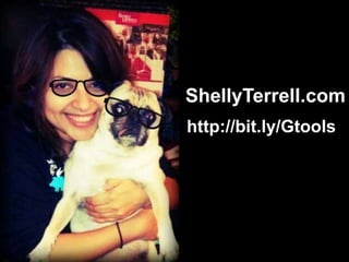 ShellyTerrell.com
http://bit.ly/Gtools
 