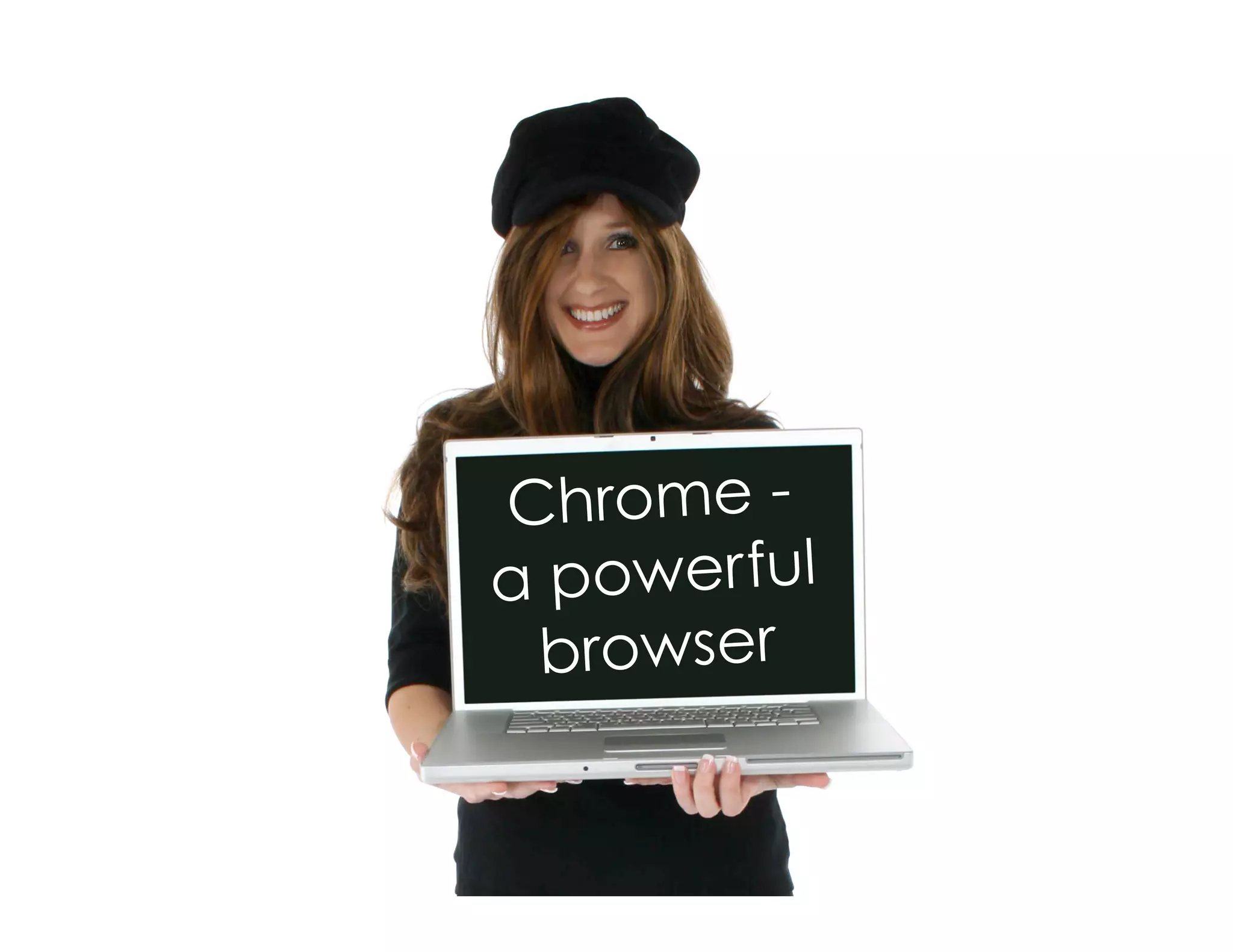 Chrome -
a powerful
browser