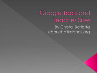 Google Tools and Teacher Sites By Crystal Barletta cbarletta@dphds.org 