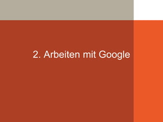 2. Arbeiten mit Google
 