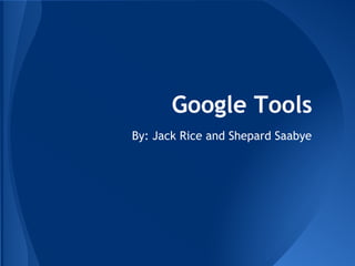 Google Tools
By: Jack Rice and Shepard Saabye
 