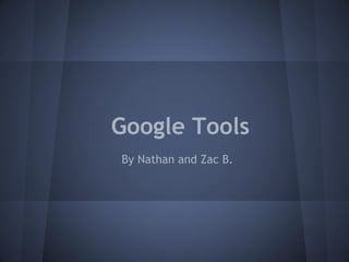 Google Tools
By Nathan and Zac B.
 