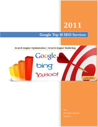 2011
Google Top 10 SEO Ser vices




             Rajiv
             SEO Outsourcing India
             12/8/2011
 