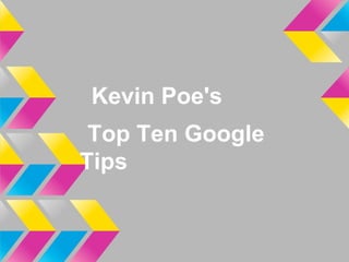 Kevin Poe's
 Top Ten Google
Tips
 