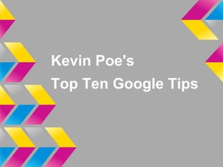 Kevin Poe's
Top Ten Google Tips
 