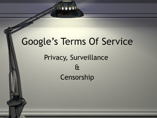 Google’s Terms Of Service Privacy, Surveillance  & Censorship 