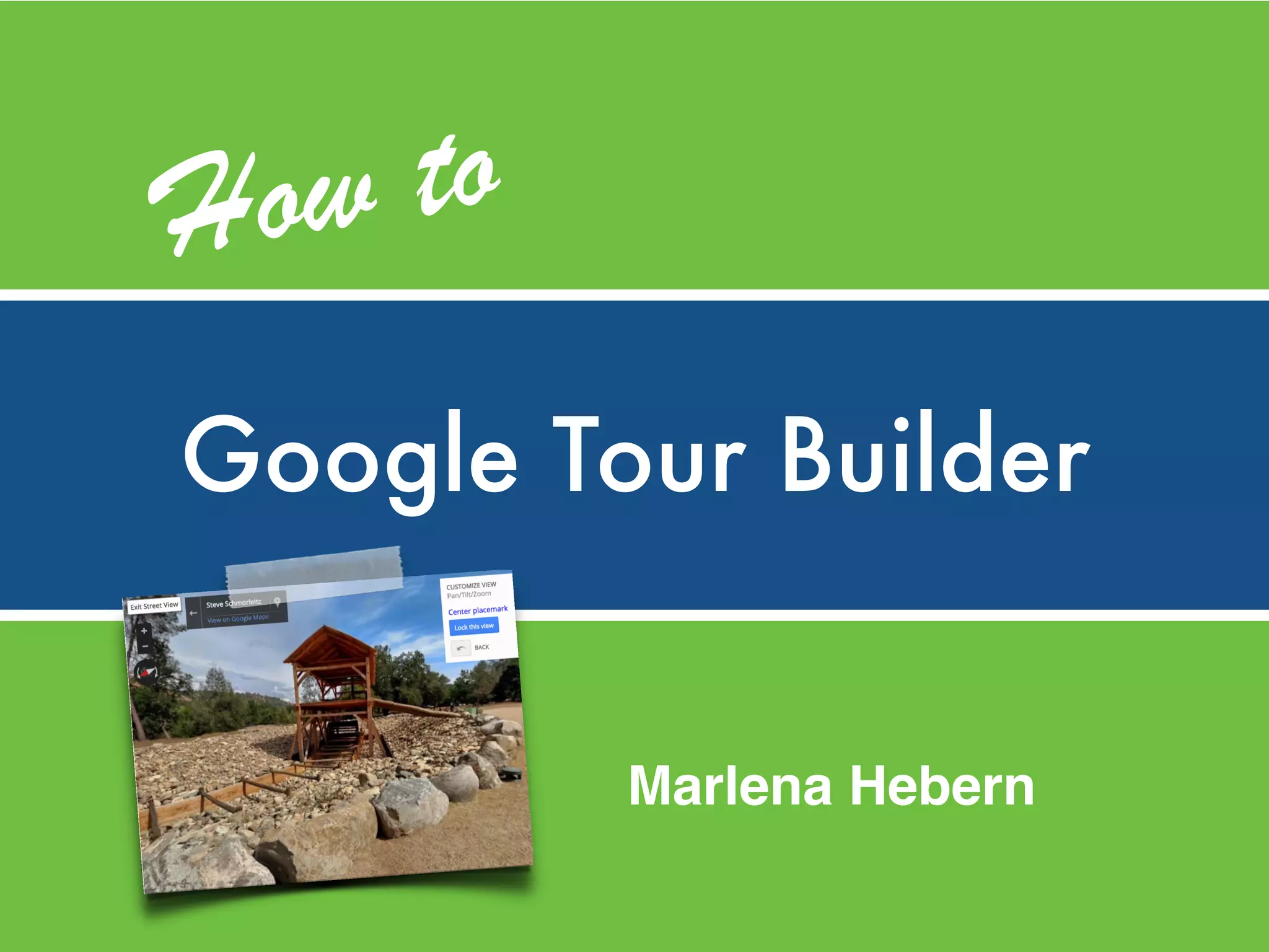 Google Tour Builder
How to
Marlena Hebern