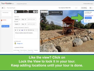 Like the view? Click on
Lock the View to lock it in your tour.
Keep adding locations until your tour is done.