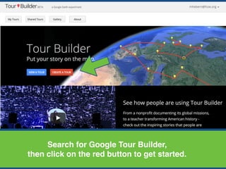 Search for Google Tour Builder,
then click on the red button to get started.