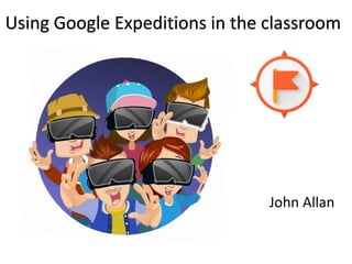 Using Google Expeditions in the classroom
John Allan
 