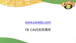 www.cavedu.com
FB: CAVE教育團隊
 