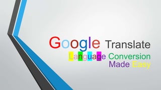 Google Translate
Language Conversion
Made Easy
 