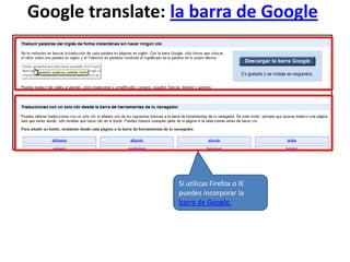 Google translate: la barra de GoogleSi utilizas Firefox o IE puedes incorporar la barra de Google.