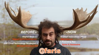 BEFORE>                   <NOW
                Digital Ninja //       Chief Innovation Ofﬁcer
        Naked Communications          MDC/kbs+p
                                      Founding Spy
EVP Chief Technology Strategist //
                                        Spies & Assassins
            McCann Erickson NY
 