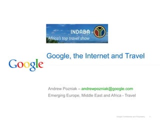 Google, the Internet and Travel



Andrew Pozniak – andrewpozniak@google.com
Emerging Europe, Middle East and Africa - Travel




                                     Google Confidential and Proprietary   1
 