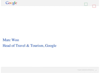 Google Confidential and Proprietary ‹#›Google Confidential and Proprietary ‹#›
Marc Woo
Head of Travel & Tourism, Google
Travel & Tourism
A Google perspective
 