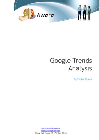 Google Trends Analysis 
By Fabian Ortner 
www.awaragroup.com 
info@awaragroup.com 
Global Call Center: +7 (495) 225 30 38 
 
