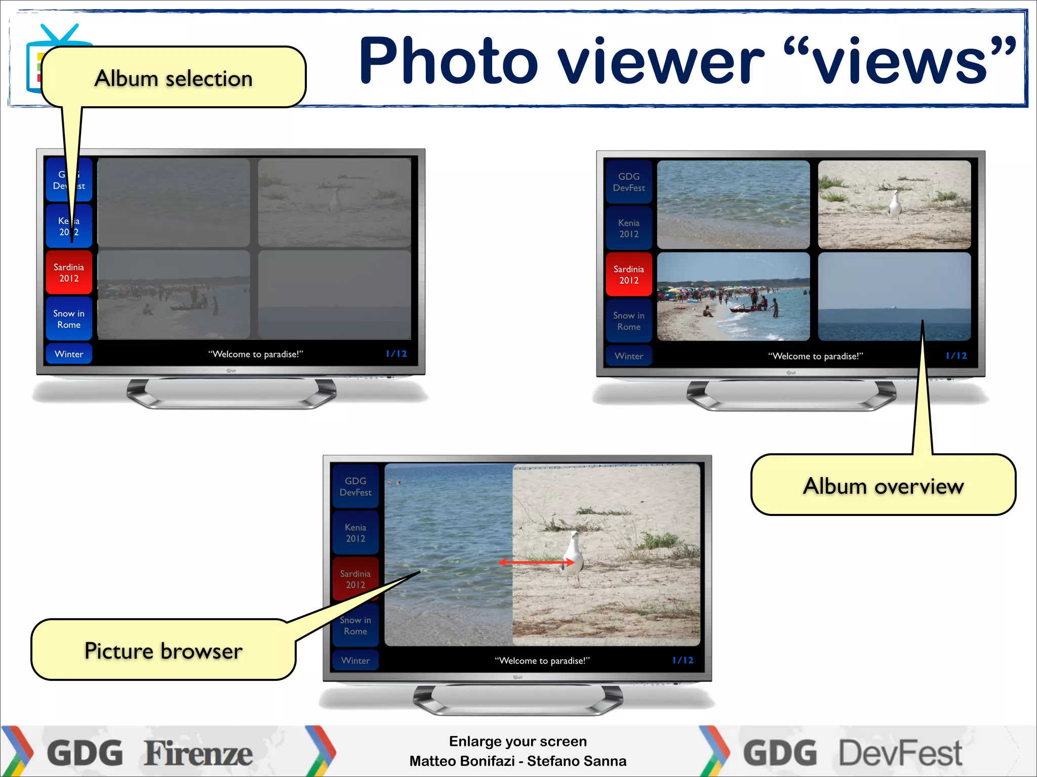 Album selection   Photo viewer “views”




                                                     Album overview




Picture browser


                        Enlarge your screen
                   Matteo Bonifazi - Stefano Sanna
 