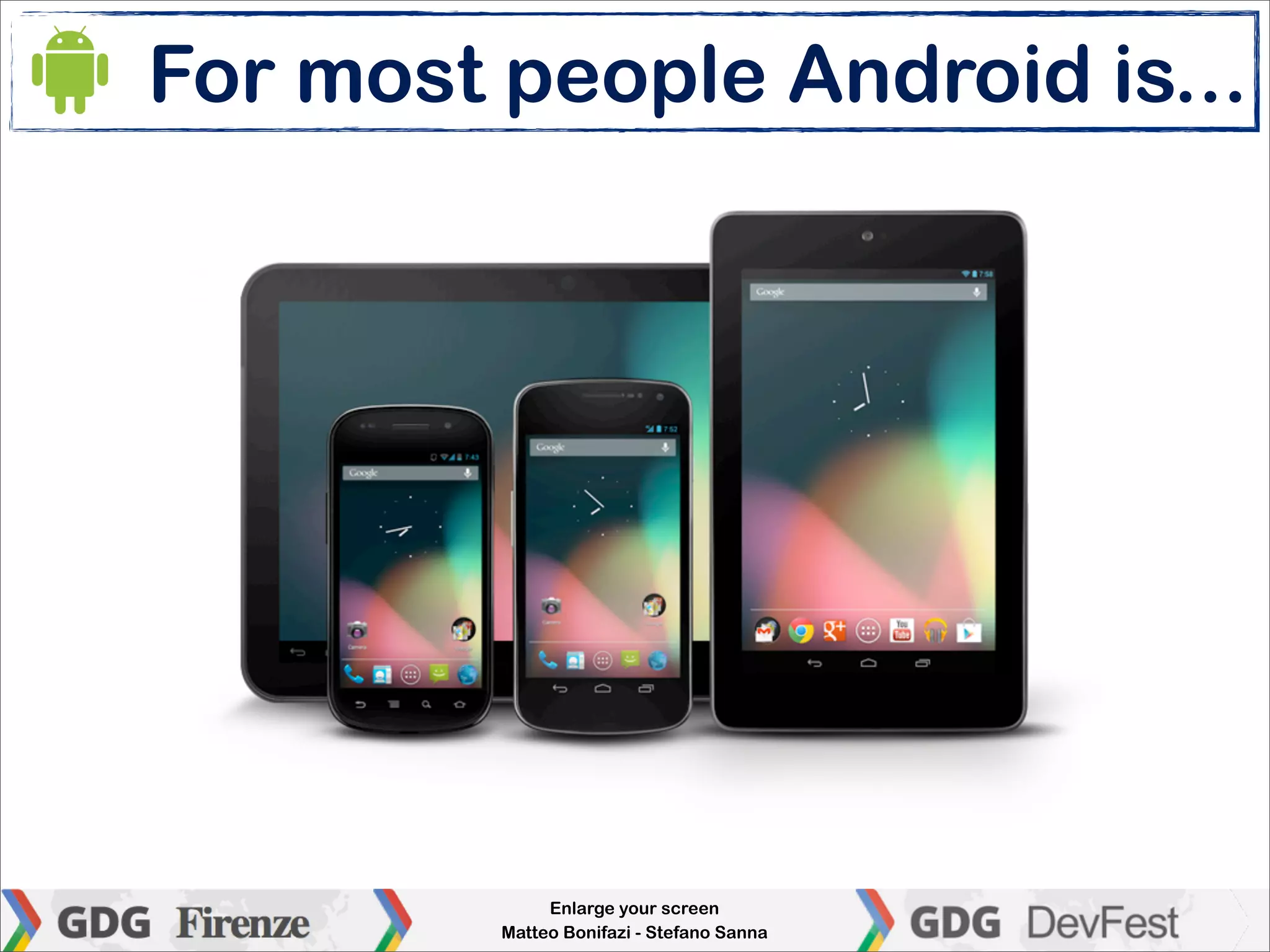 For most people Android is...




              Enlarge your screen
         Matteo Bonifazi - Stefano Sanna
 
