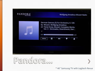 Pandora…* 46” Samsung TV with Logitech Revue