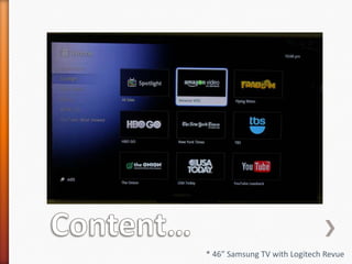 Content…* 46” Samsung TV with Logitech Revue