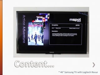 Content…* 46” Samsung TV with Logitech Revue