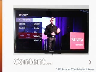 Content…* 46” Samsung TV with Logitech Revue