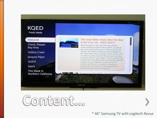 Content…* 46” Samsung TV with Logitech Revue