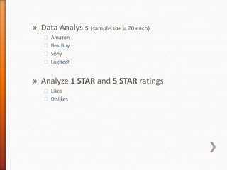 Data Analysis (sample size = 20 each)AmazonBestBuySonyLogitechAnalyze 1 STAR and 5 STAR ratingsLikesDislikes