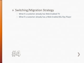 #4Switching/Migration StrategyWhat if a customer already has Web Enabled TVWhat if a customer already has a Web Enabled Blu-Ray Player