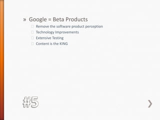 #5Google = Beta ProductsRemove the software product perceptionTechnology ImprovementsExtensive TestingContent is the KING