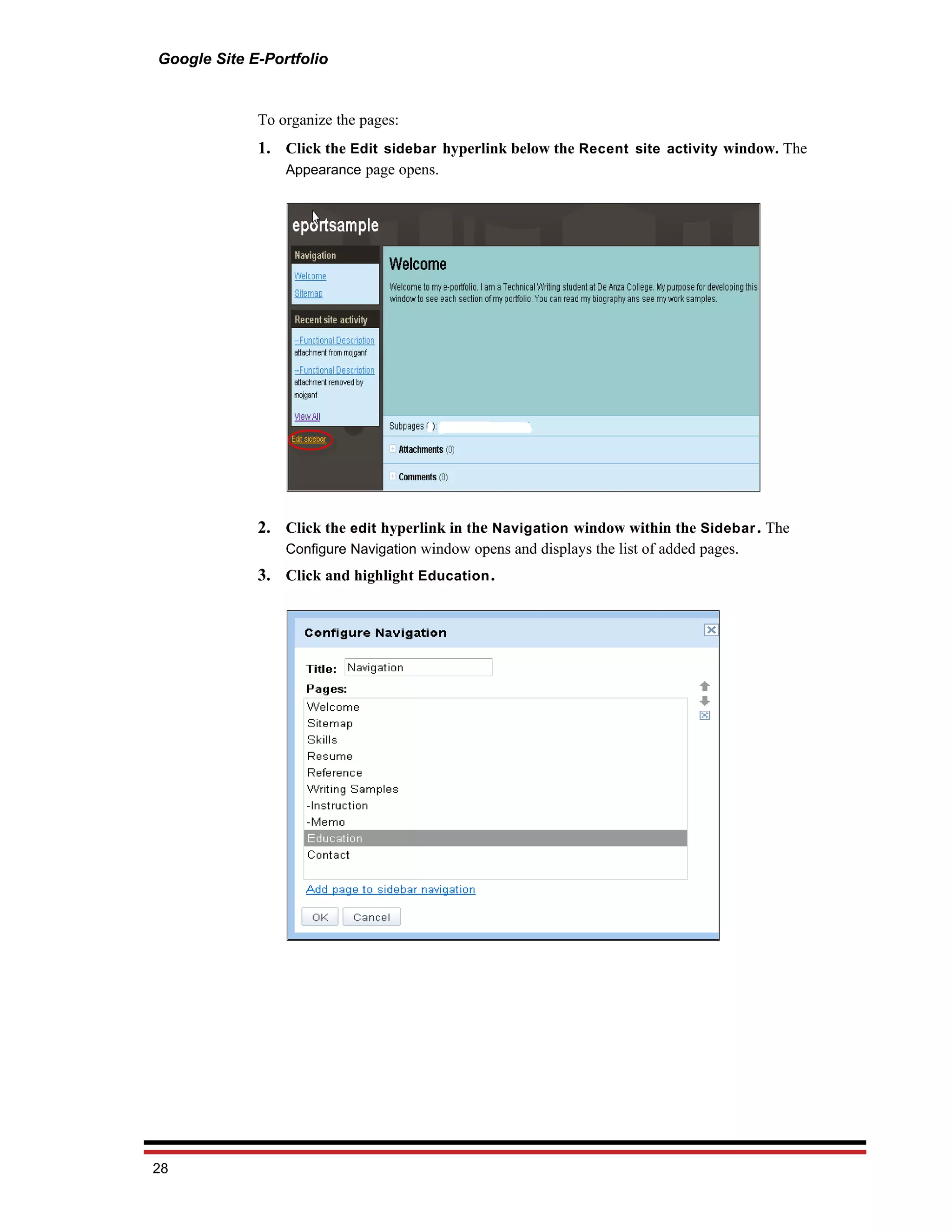 Google Site E-Portfolio


             To organize the pages:
             1. Click the Edit sidebar hyperlink below the Recent site activity window. The
                 Appearance page opens.




             2. Click the edit hyperlink in the Navigation window within the Sidebar . The
                 Configure Navigation window opens and displays the list of added pages.
             3. Click and highlight Education .




28
 
