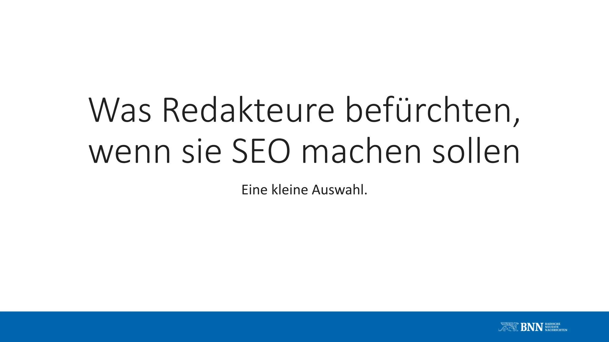 Was Redakteure befürchten,
wenn sie SEO machen sollen
Eine kleine Auswahl.
 