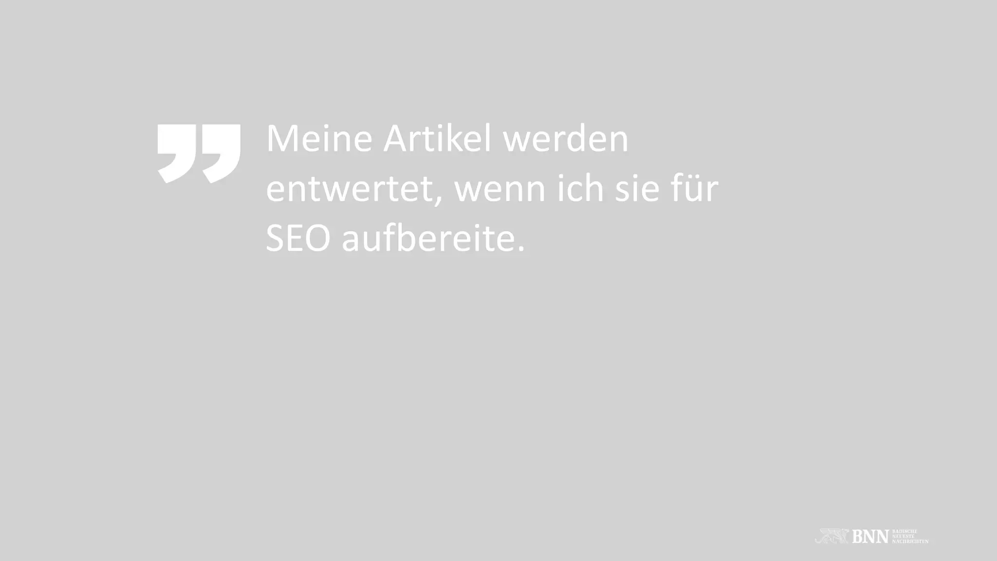 Meine Artikel werden
entwertet, wenn ich sie für
SEO aufbereite.
 