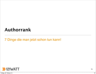 Authorrank
7 Dinge die man jetzt schon tun kann!
19
19Freitag, 22. Februar 13
 
